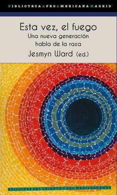 Esta vez, el fuego : una nueva generación habla de la raza - Trethewey, Natasha; Ward, Jesmyn . . . [et al.; Wilkerson, Isabel; Older, Daniel José