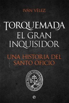 Torquemada : el gran inquisidor : una historia del santo oficio - Vélez, Iván; Vélez Cipriano, Iván