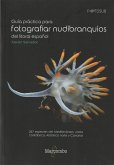 Guía práctica para fotografiar nudibranquios del litoral español : 247 especies del Mediterráneo, costa cantábrica, Atlántico Norte y Canarias