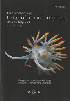 Guía práctica para fotografiar nudibranquios del litoral español : 247 especies del Mediterráneo, costa cantábrica, Atlántico Norte y Canarias - Salvador, Xavier
