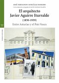 El arquitecto Javier Aguirre Iturralde, 1850-1939 : entre Asturias y el País Vasco