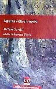 Alzar la vida en vuelo : antología 1968-ad libitum - Carvajal, Antonio