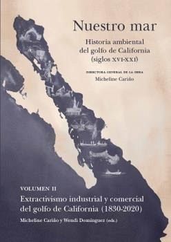 Nuestro mar II : extractivismo industrial y comercial del golfo de California, 1830-2020