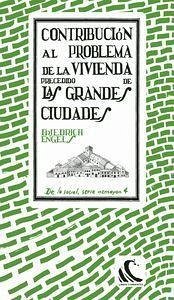 Contribución al problema de la vivienda : precedido de las grandes ciudades - Engels, Friedrich