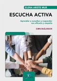 Escucha activa : aprender a escuchar y responder con eficacia y empatía : cien diálogos Escucha activa : aprender a escuchar y responder con eficacia y empatía : cien diálogos