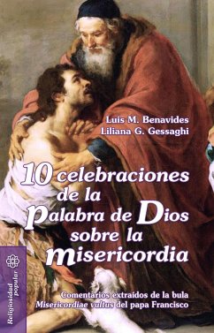 10 celebraciones de la palabra de Dios sobre la misericordia : comentarios extraídos de la bula Misericordiae vultus del papa Francisco - Benavides Leporace, Luis María Eugenio; Gessaghi Morbidelli, Liliana G.