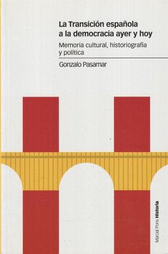 La Transición española a la democracia ayer y hoy : memoria cultural, historiografía y política - Pasamar Alzuria, Gonzalo