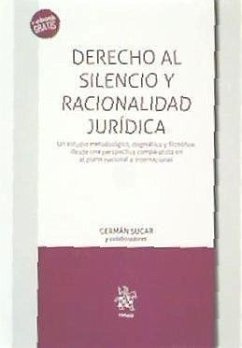 Derecho al silencio y racionalidad jurídica : un estudio metodológico, dogmático y filosófico, desde una perspectiva comparatista en el plano nacional e internacional - Sucar, Germán; Cerdio Herrán, Jorge . . . [et al.