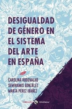 Desigualdad de género en el sistema del arte en España - Pérez Ibáñez, Marta; González Fernández, Semíramis; Rodovalho, Carolina