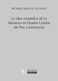 La idea romántica de la literatura en Estados Unidos : de Poe a Santayana