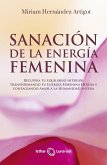 Sanación de la energía femenina : recupera tu equilibrio interior transformando tu energía femenina herida y contagiando amor a la humanidad entera