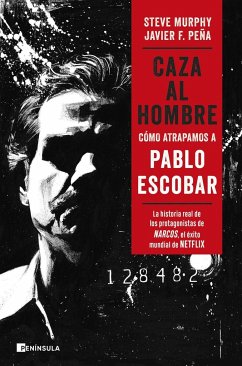 Caza al hombre : cómo atrapamos a Pablo Escobar - Peña, Javier F.; Murphy, Steve