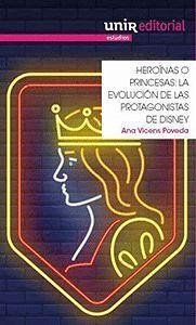 Heroínas o princesas : la evolución de las Princesas Disney y su posible superación de los estereotipos sexistas, dentro y fuera de la ficción - Vicens Poveda, Ana