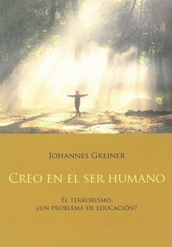 Creo en el ser humano : el terrorismo, ¿un problema de educación? - Greiner, Johannes