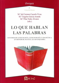 Lo que hablan las palabras : estudios de lexicología, lexicografía y gramática en honor de Manuel Alvar Ezquerra - Carmen Cazorla Vivas; Cazorla, Mª C.; García Aranda, María de los Ángeles; María del Pilar Nuño Alvarez