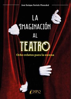 La imaginación al teatro : ocho relatos para la escena - Ferriols Monrabal, José Enrique