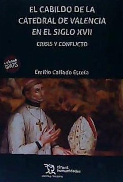 El cabildo de la catedral de Valencia en el siglo XVII : crisis y conflicto - Callado Estela, Emilio