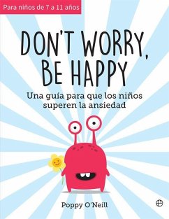 Don't worry, be happy : una guía para que los niños superen la ansiedad - O'Neill, Poppy