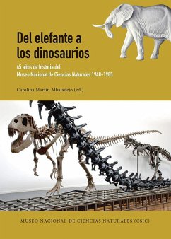 Del elefante a los dinosaurios : 45 años de historia del Museo Nacional de Ciencias Naturales, 1940-1985 - Martín Albaladejo, Carolina