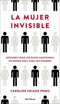 La mujer invisible : descubre cómo los datos configuran un mundo hecho por y para los hombres - Criado Pérez, Caroline