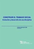 Construir el trabajo social. Evolución y desarrollo de una disciplina Construir el trabajo social. Evolución y desarrollo de una disciplina