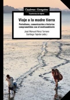 Viaje a la madre tierra : periodismo, comunicación e historias comprometidas con el medioambiente - Pérez Tornero, José Manuel; Tejedor, Santiago