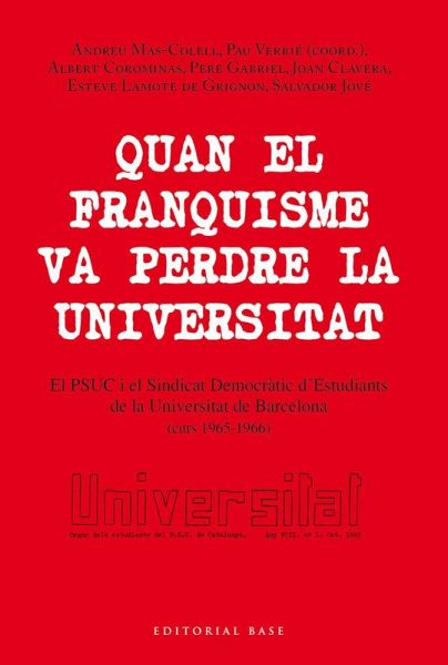 Quan el franquisme va perdre la universitat: El PSUC i el Sindicat Democràtic d?Estudiants de la Universitat de Barcelona (curs 1965-1966) Quan el franquisme va perdre la universitat: El PSUC i el Sindicat Democràtic d?Estudiants de la Universitat de Barcelona (curs 1965-1966)