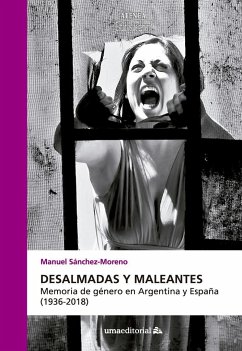 Desalmadas y maleantes : memoria de género en Argentina y España, 1936-2018 - Sánchez Moreno, Manuel