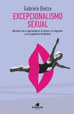 Excepcionalismo sexual : narrativas de la superioridad en el rechazo a la migración y en el populismo de derechas - Dietze, Gabriele