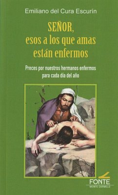 Señor, esos a los que amas están enfermos : preces por nuestros hermanos enfermos para cada día del año - Cura Escurín, Emiliano del