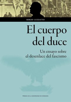 Cover El cuerpo del duce : un ensayo sobre el desenlace del fascismo