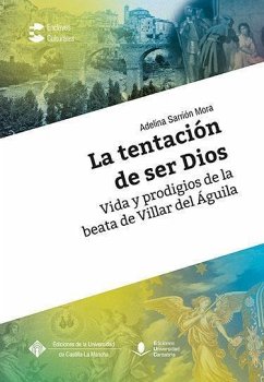 La tentación de ser Dios : vida y prodigios de la beata de Villar del Águila - Sarrión Mora, Adelina