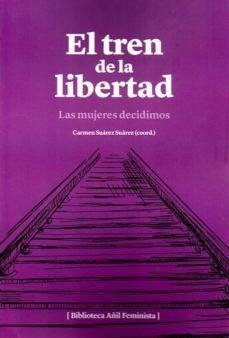 El tren de la libertad : las mujeres decidimos - Suárez Suárez, Carmen