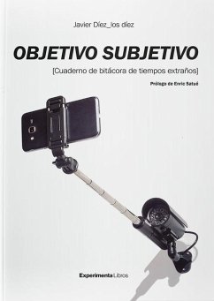 Objetivo subjetivo.: Cuaderno de bitácoras de tiempos extraños