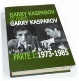 Garry Kasparov sobre Garry Kasparov. Parte I: 1973-1985 Garry Kasparov sobre Garry Kasparov. Parte I: 1973-1985