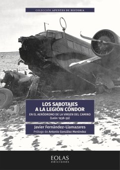 Los sabotajes a la Legión Cóndor : en el aeródromo de la Virgen del Camino, León 1938-1939 - Fernández Llamazares, Javier