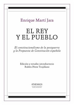 El rey y el pueblo : el constitucionalismo de la postguerra y la propuesta de constitución española - Pérez Trujillano, Rubén; Martí Jara, Enrique