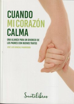 Cuando mi corazón calma : una alianza para un divorcio de los padres con buenos tratos - Gonzalo Marrodán, José Luis