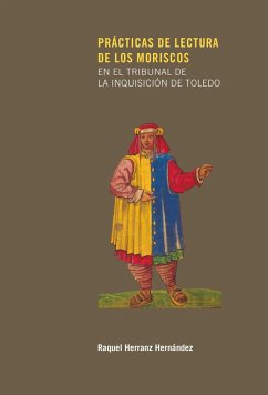 Prácticas de lectura de los moriscos en el tribunal de la Inquisición de Toledo - Herranz Hernández, Raquel