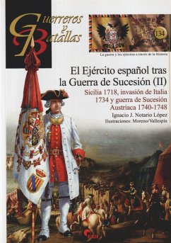El Ejército Español tras la guerra de Sucesión II : Sicilia 1718, invasión de Italia 1734 y guerra de Sucesión Austriaca 1740-1748 - Notario López, Ignacio J.