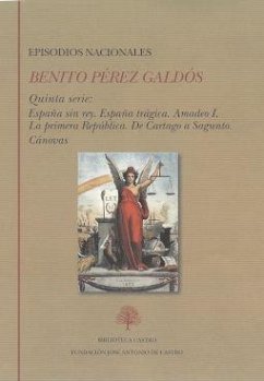 Episodios nacionales : quinta serie : España sin rey ; España trágica ; Amadeo I ; La primera República ; De Cartago a Sagunto ; Cánovas - Pérez Galdós, Benito