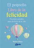 El pequeño libro de la felicidad : prácticas sencillas para disfrutar la vida