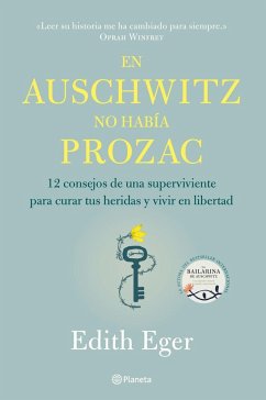En Auschwitz no había Prozac : 12 consejos de una superviviente para curar tus heridas y vivir en libertad - Eger, Edith