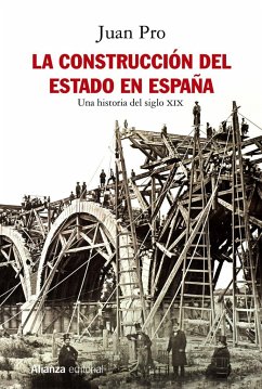 La construcción del Estado en España : una historia del siglo XIX - Pro Ruiz, Juan
