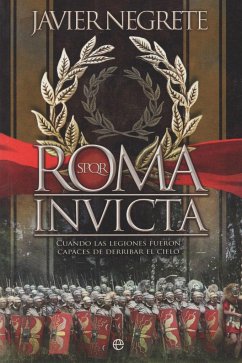 Roma invicta : cuando las legiones fueron capaces de derribar el cielo - Negrete, Javier