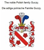 The noble Polish family Guczy. Die adlige polnische Familie Guczy. (eBook, ePUB) The noble Polish family Guczy. Die adlige polnische Familie Guczy. (eBook, ePUB)