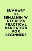 Summary of Benjamin W. Decker's Practical Meditation for Beginners (eBook, ePUB) Summary of Benjamin W. Decker's Practical Meditation for Beginners (eBook, ePUB)