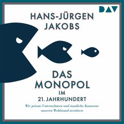 Das Monopol im 21. Jahrhundert. Wie private Unternehmen und staatliche Konzerne unseren Wohlstand zerstören (MP3-Download) - Jakobs, Hans-Jürgen