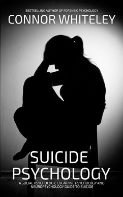Suicide Psychology: A Social Psychology, Cognitive Psychology and Neuropsychology Guide to Suicide (An Introductory Series) (eBook, ePUB) - Whiteley, Connor