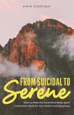 From Suicidal to Serene: How to Make the Food-Mind-Body-Spirit Connection Work for Your Health and Happiness (eBook, ePUB)